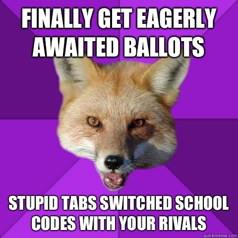 Finally get eagerly awaited ballots Stupid tabs switched school codes with your rivals   Forensics Fox