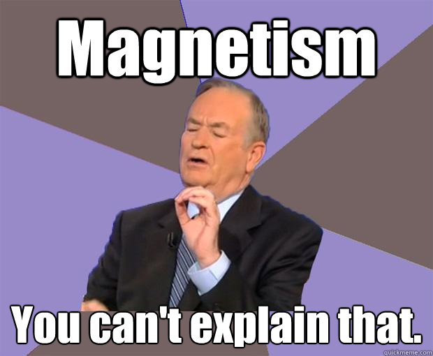 Magnetism You can't explain that.  Bill O Reilly