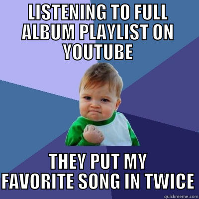 Album Not On Spotify - LISTENING TO FULL ALBUM PLAYLIST ON YOUTUBE THEY PUT MY FAVORITE SONG IN TWICE Success Kid