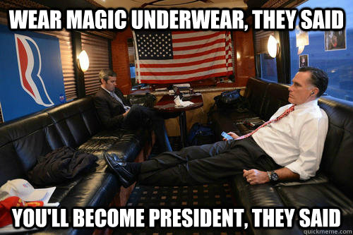 wear magic underwear, they said you'll become president, they said  Sudden Realization Romney