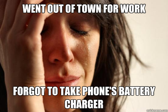 went out of town for work forgot to take phone's battery charger  First World Problems