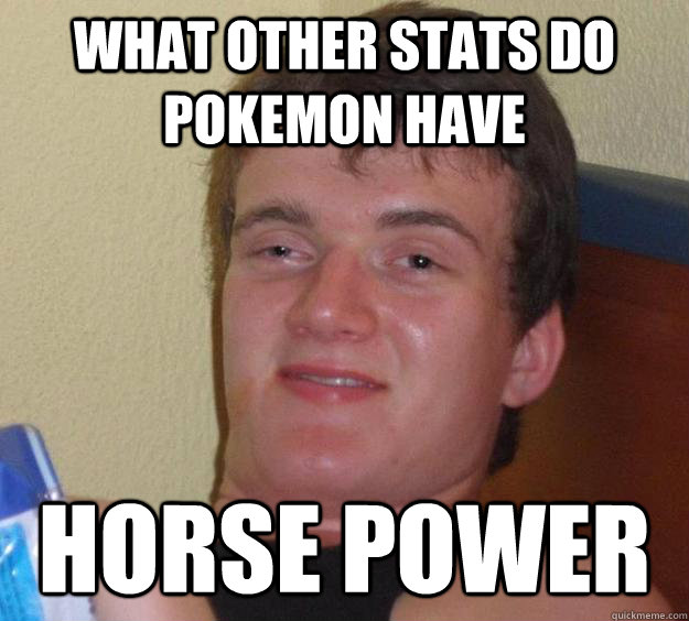 what other stats do pokemon have horse power  10 Guy