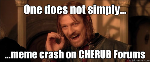 One does not simply... ...meme crash on CHERUB Forums  Mordor