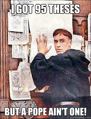 I GOT 95 THESES BUT A POPE AIN'T ONE! - I GOT 95 THESES BUT A POPE AIN'T ONE!  Martin Luther