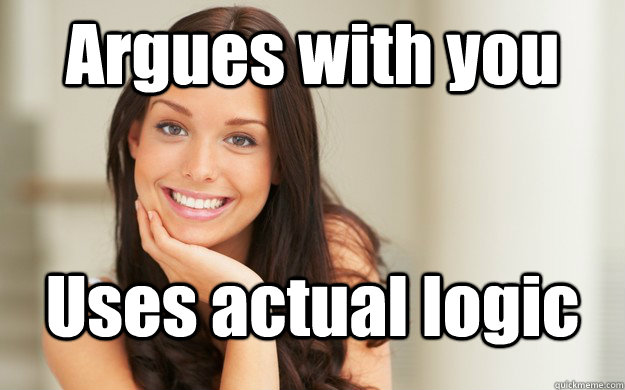 Argues with you Uses actual logic - Argues with you Uses actual logic  Good Girl Gina