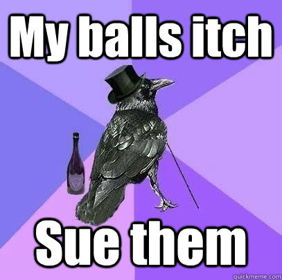 My balls itch Sue them  Rich Raven