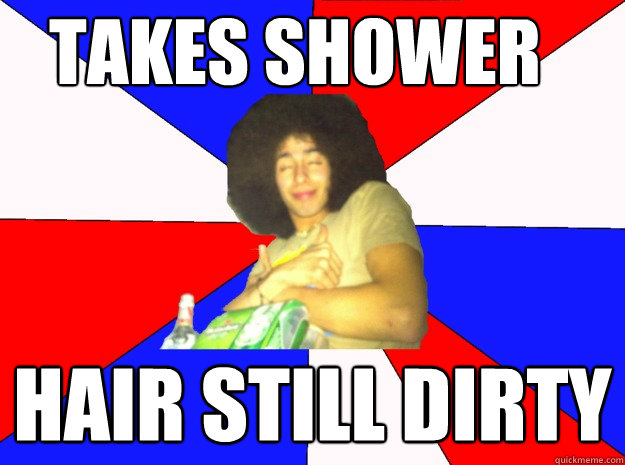 Takes shower hair still dirty  
