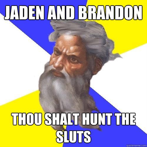 Jaden and brandon thou shalt hunt the sluts  Advice God
