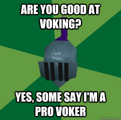 Are you good at voking? yes, some say I'm a     pro voker  