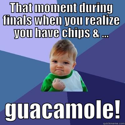 THAT MOMENT DURING FINALS WHEN YOU REALIZE YOU HAVE CHIPS & ...   GUACAMOLE! Success Kid