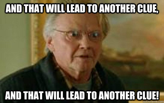 And that will lead to another clue, and that will lead to another clue! - And that will lead to another clue, and that will lead to another clue!  another clue