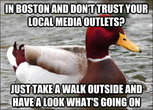 In Boston and don't trust your local media outlets? Just take a walk outside and have a look what's going on  Malicious Advice Mallard
