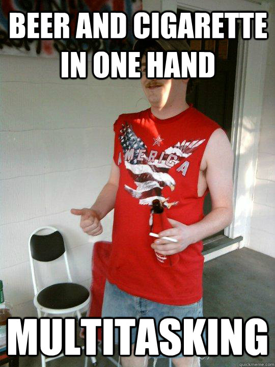 Beer and cigarette in one hand Multitasking  Redneck Randal
