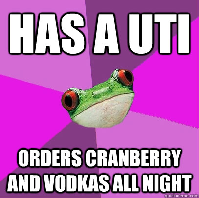 Has a UTI Orders cranberry and vodkas all night  Foul Bachelorette Frog