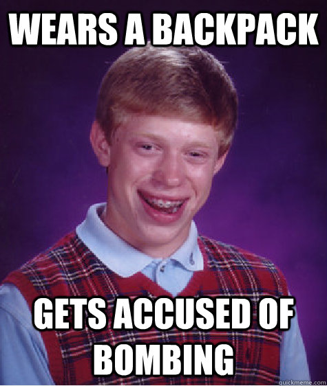 Wears a backpack gets accused of bombing  Bad Luck Brian