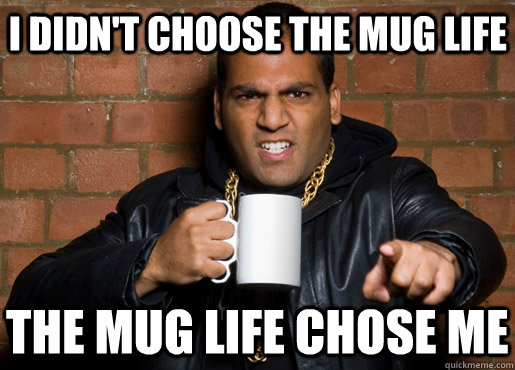 I didn't choose the mug life The mug life chose me  Thug Life