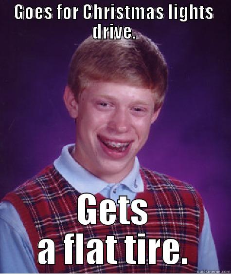 GOES FOR CHRISTMAS LIGHTS DRIVE. GETS A FLAT TIRE. Bad Luck Brian