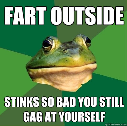 fart outside stinks so bad you still gag at yourself  Foul Bachelor Frog