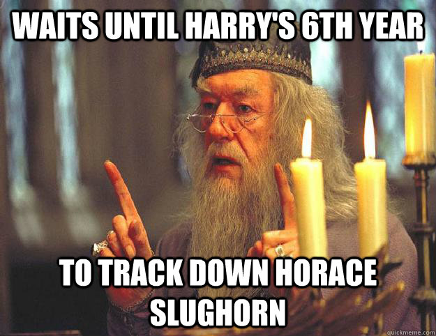 Waits until Harry's 6th year To track down Horace Slughorn  Dumbledore
