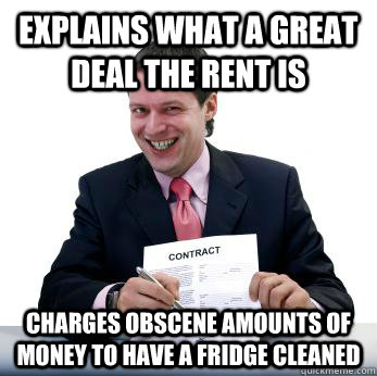 Explains what a great deal the rent is charges obscene amounts of money to have a fridge cleaned  