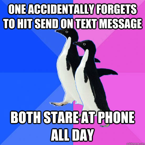 One accidentally forgets to hit send on text message Both stare at phone all day  Socially Awkward Couple
