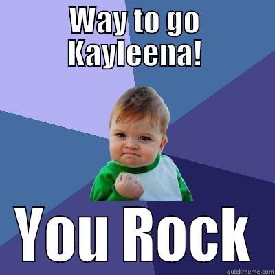 WAY TO GO KAYLEENA! YOU ROCK Success Kid