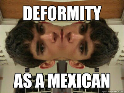 Deformity  as a Mexican  Weird Kid