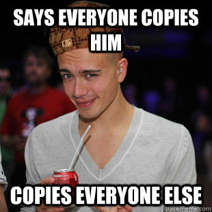 says everyone copies him copies everyone else  Scumbag Headhunterz