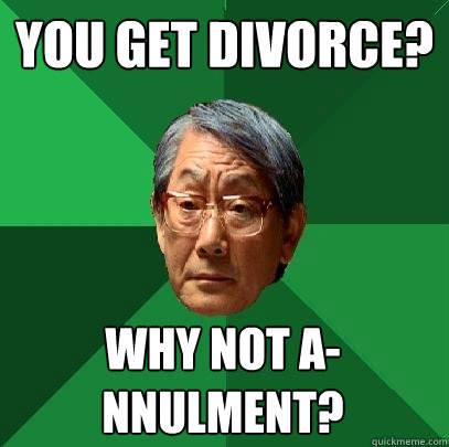 You get divorce? Why not a-nnulment? - You get divorce? Why not a-nnulment?  High Expectations Asian Father