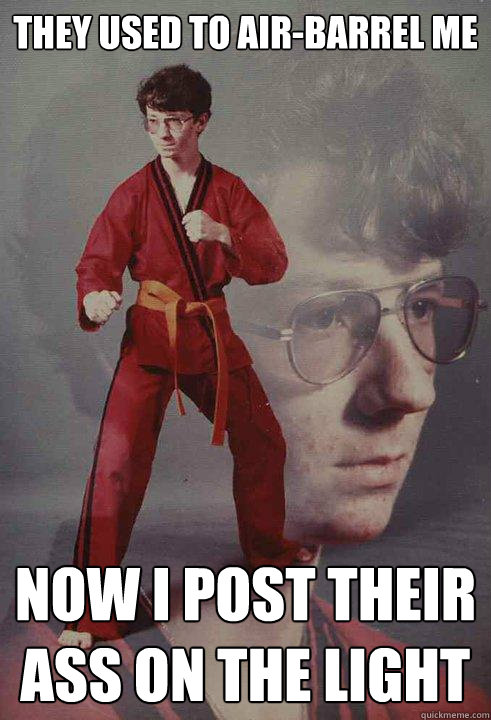 They used to air-barrel me now i post their ass on the light  Karate Kyle