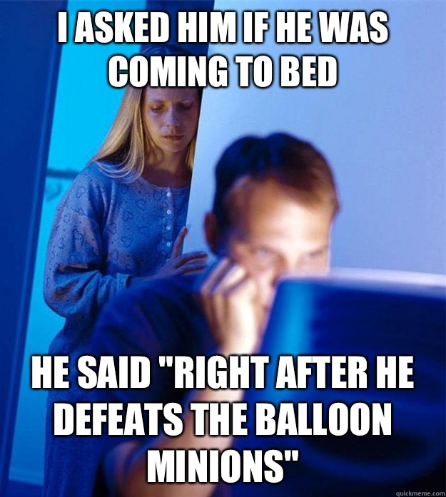 I asked him if he was coming to bed He said 