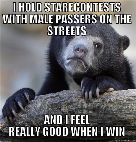 I HOLD STARECONTESTS WITH MALE PASSERS ON THE STREETS AND I FEEL REALLY GOOD WHEN I WIN Confession Bear