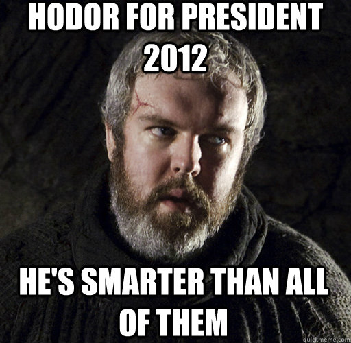 HODOR for President 2012 He's smarter than all of them  Hodor
