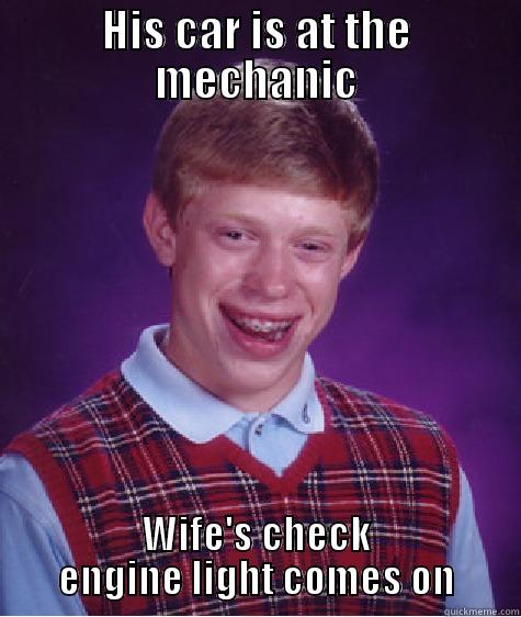 HIS CAR IS AT THE MECHANIC WIFE'S CHECK ENGINE LIGHT COMES ON Bad Luck Brian