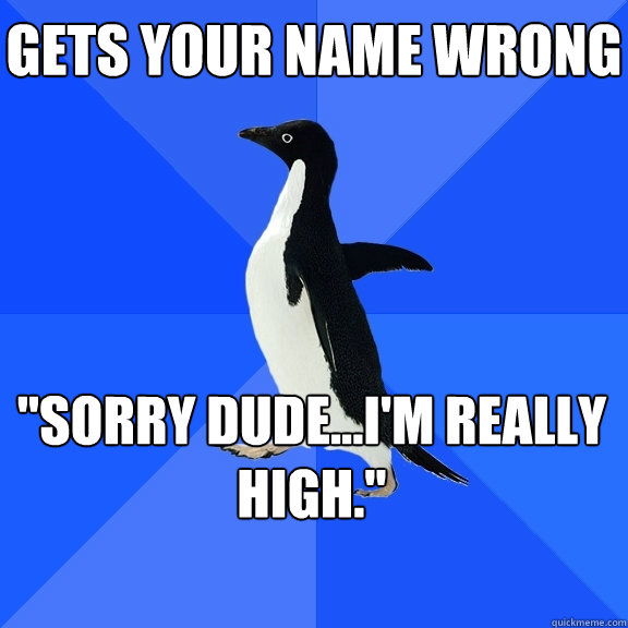 Gets your name wrong 