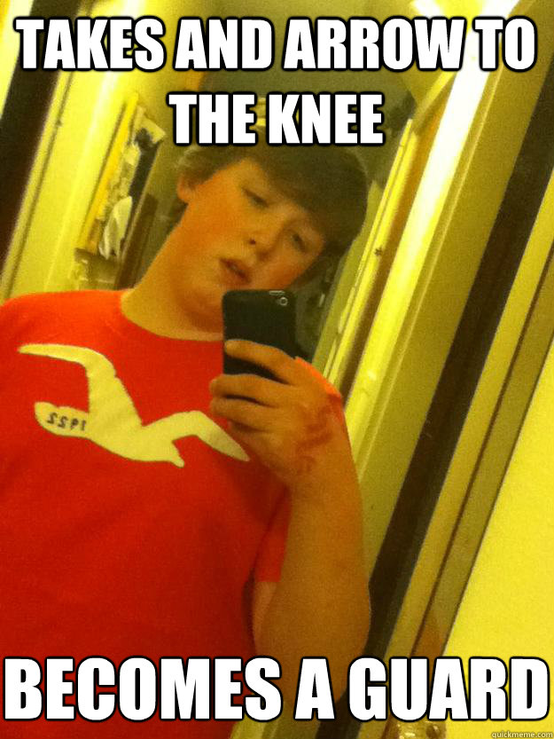 Takes and arrow to the knee becomes a guard  