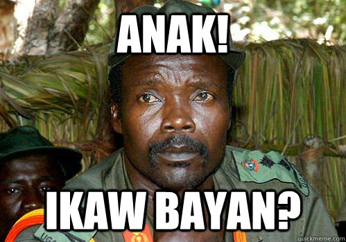 ANAK! IKAW BAYAN? - ANAK! IKAW BAYAN?  Kony Meme