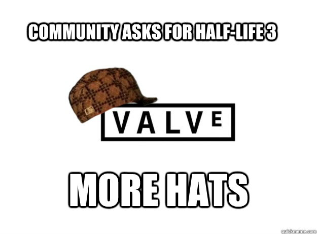 Community asks for Half-Life 3 More hats  Scumbag Valve