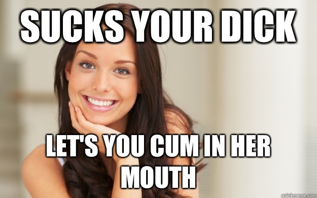 Sucks your dick Let's you cum in her mouth  Good Girl Gina