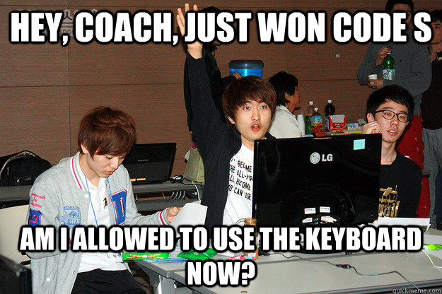 hey, coach, just won code s am i allowed to use the keyboard now?  Studious Flash