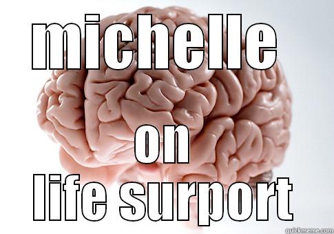 MICHELLE  ON LIFE SURPORT Scumbag Brain