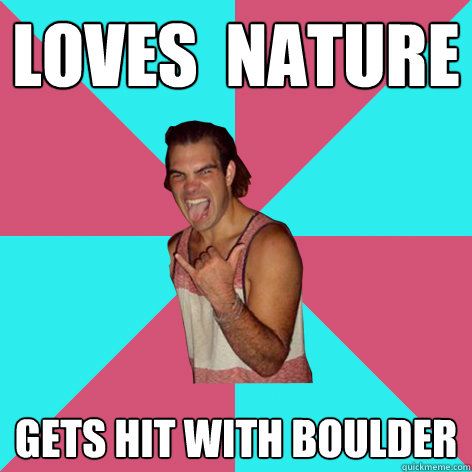 Loves  Nature Gets hit with boulder   
