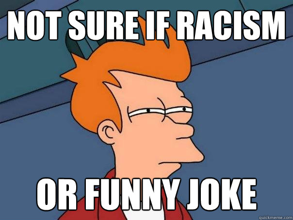 Not sure if racism or funny joke  Futurama Fry