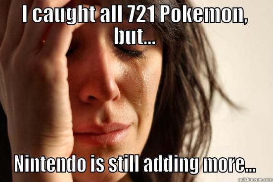 I CAUGHT ALL 721 POKEMON, BUT... NINTENDO IS STILL ADDING MORE... First World Problems