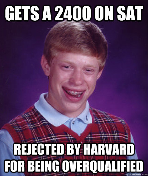 Gets a 2400 on SAT rejected by harvard for being overqualified  Bad Luck Brian