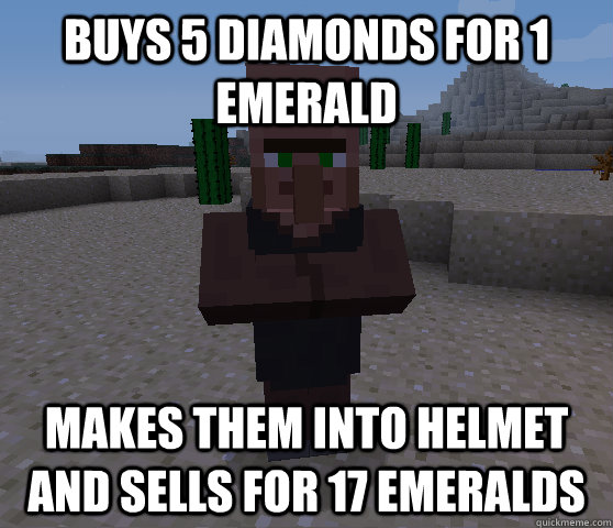 Buys 5 diamonds for 1 emerald makes them into helmet and sells for 17 emeralds  
