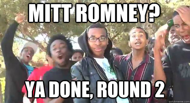 Mitt Romney? Ya done, Round 2 - Mitt Romney? Ya done, Round 2  Supa Hot Fire