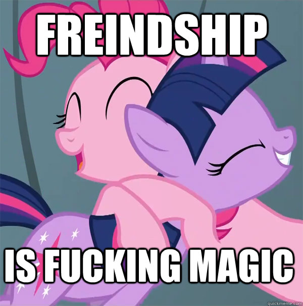 freindship  is fucking magic  