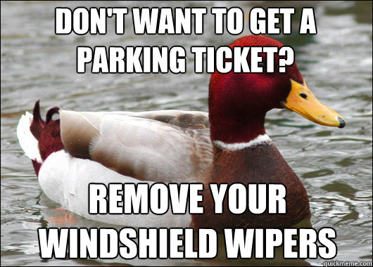 Don't want to get a parking ticket?
 Remove your 
windshield wipers  Malicious Advice Mallard