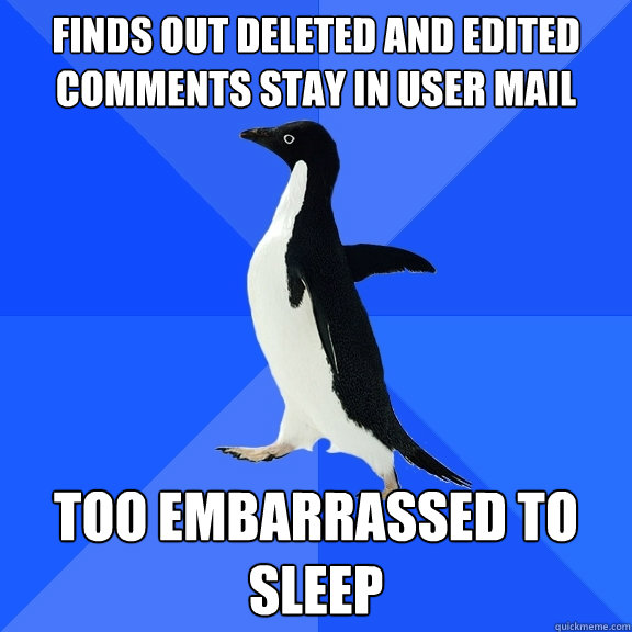 finds out deleted and edited comments stay in user mail too embarrassed to sleep  Socially Awkward Penguin